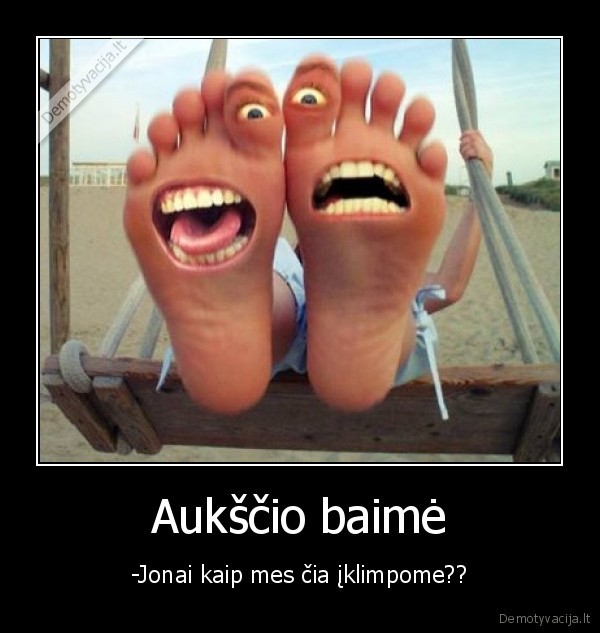 Aukščio baimė - -Jonai kaip mes čia įklimpome??