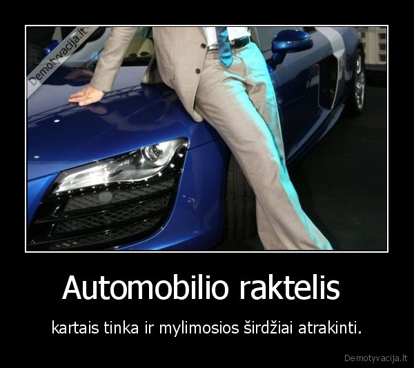 Automobilio raktelis  - kartais tinka ir mylimosios širdžiai atrakinti.