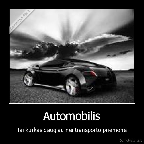 Automobilis - Tai kurkas daugiau nei transporto priemonė