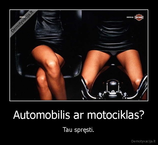 Automobilis ar motociklas? - Tau spręsti.