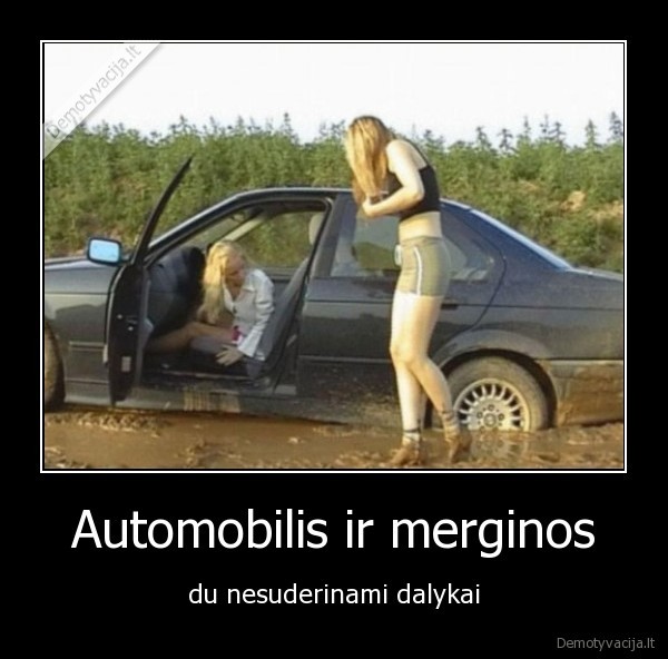 Automobilis ir merginos - du nesuderinami dalykai