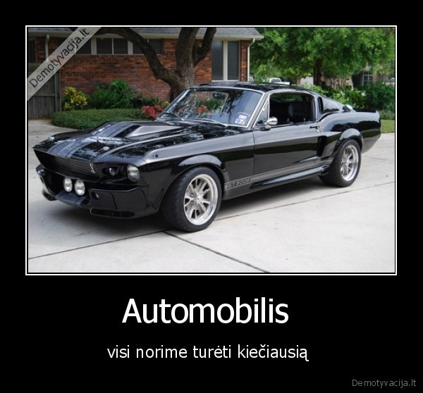 Automobilis  - visi norime turėti kiečiausią 