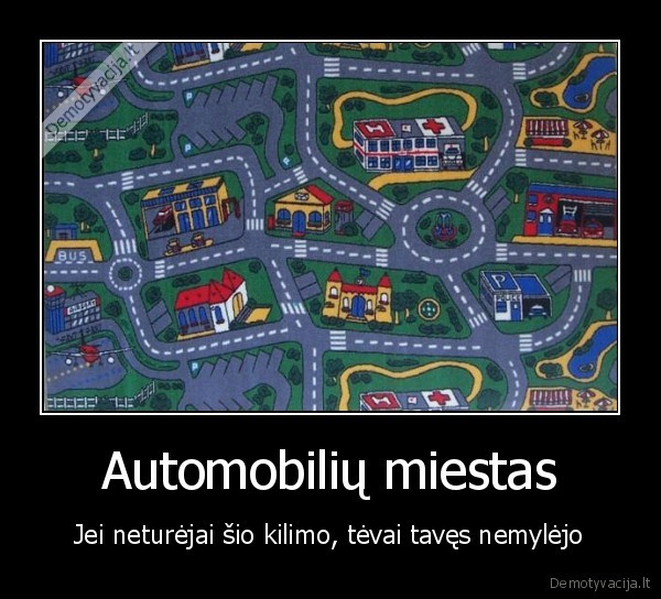 Automobilių miestas - Jei neturėjai šio kilimo, tėvai tavęs nemylėjo