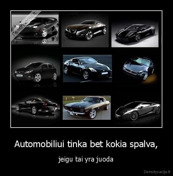 Automobiliui tinka bet kokia spalva, - jeigu tai yra juoda