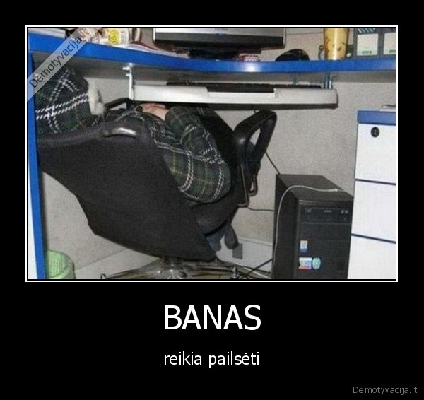 BANAS - reikia pailsėti