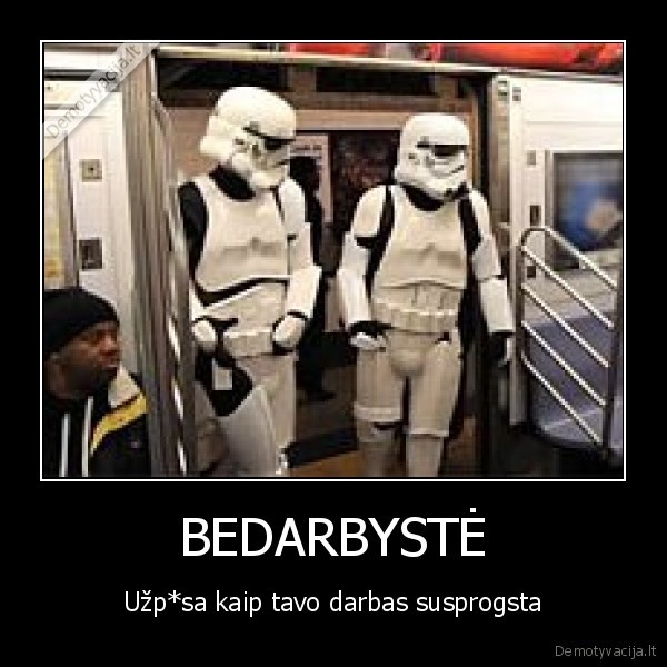 BEDARBYSTĖ - Užp*sa kaip tavo darbas susprogsta