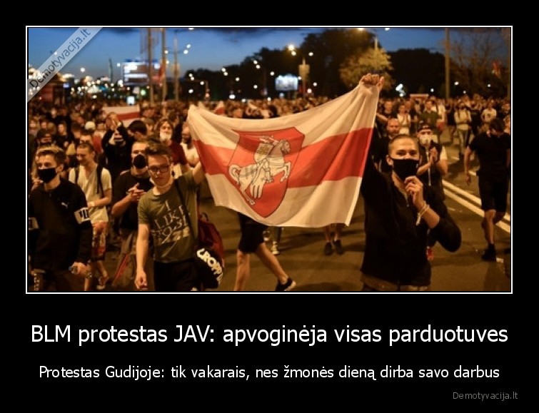 BLM protestas JAV: apvoginėja visas parduotuves - Protestas Gudijoje: tik vakarais, nes žmonės dieną dirba savo darbus