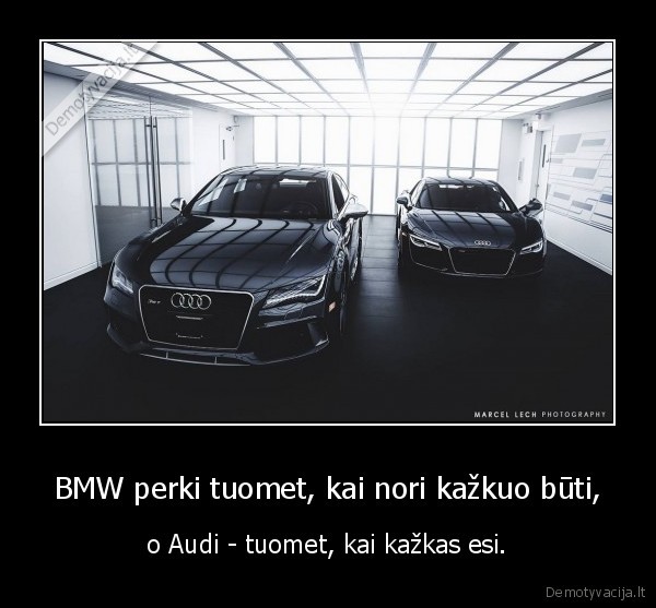 BMW perki tuomet, kai nori kažkuo būti, - o Audi - tuomet, kai kažkas esi.