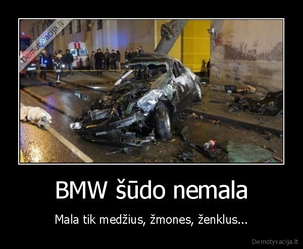 BMW šūdo nemala - Mala tik medžius, žmones, ženklus...