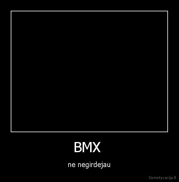 BMX  - ne negirdejau