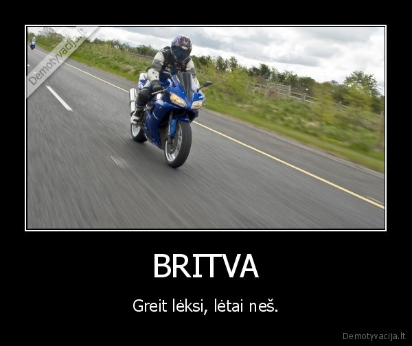 BRITVA - Greit lėksi, lėtai neš.