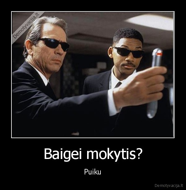 Baigei mokytis? - Puiku