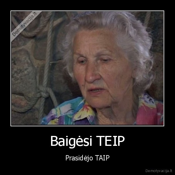 Baigėsi TEIP - Prasidėjo TAIP