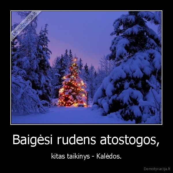 Baigėsi rudens atostogos, - kitas taikinys - Kalėdos.