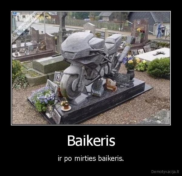 Baikeris - ir po mirties baikeris.