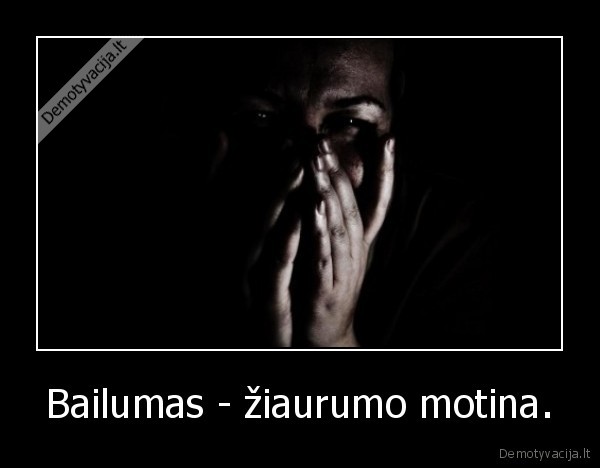 Bailumas - žiaurumo motina. - 