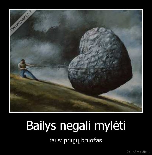 Bailys negali mylėti - tai stipriųjų bruožas