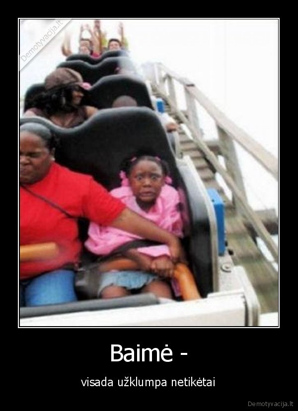 Baimė - - visada užklumpa netikėtai