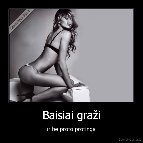 Baisiai graži - ir be proto protinga