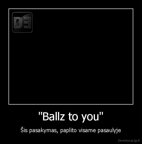 "Ballz to you" - Šis pasakymas, paplito visame pasaulyje