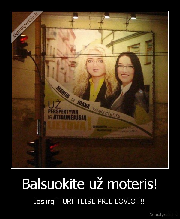 Balsuokite už moteris! - Jos irgi TURI TEISĘ PRIE LOVIO !!!