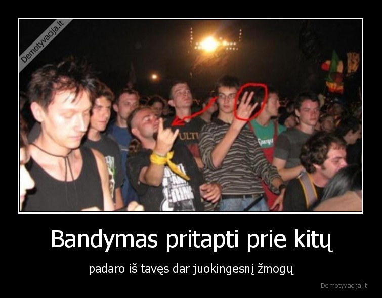 Bandymas pritapti prie kitų - padaro iš tavęs dar juokingesnį žmogų