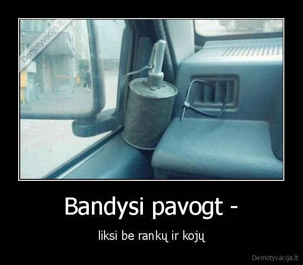 Bandysi pavogt - - liksi be rankų ir kojų