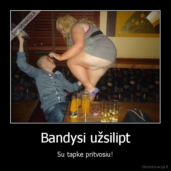 Bandysi užsilipt - Su tapke pritvosiu!