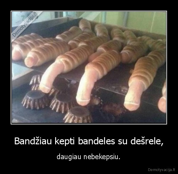 Bandžiau kepti bandeles su dešrele, - daugiau nebekepsiu.