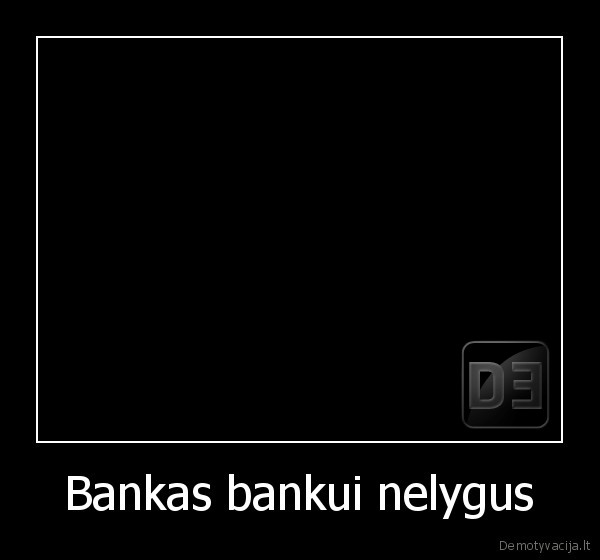 Bankas bankui nelygus - 