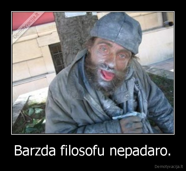 Barzda filosofu nepadaro. - 