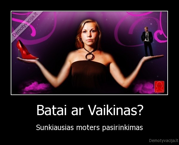 Batai ar Vaikinas? - Sunkiausias moters pasirinkimas