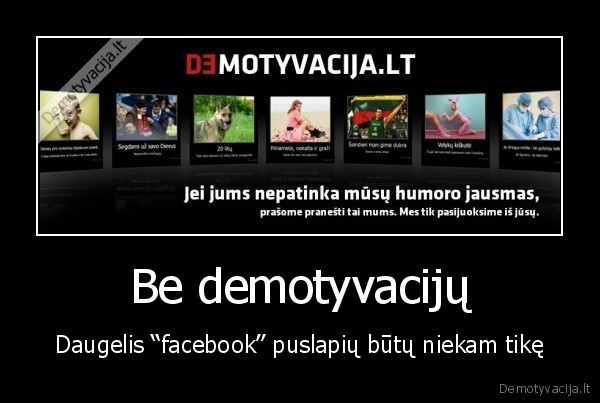 Be demotyvacijų - Daugelis “facebook” puslapių būtų niekam tikę