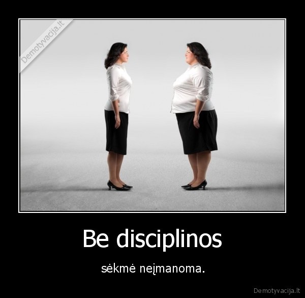 Be disciplinos -  sėkmė neįmanoma.