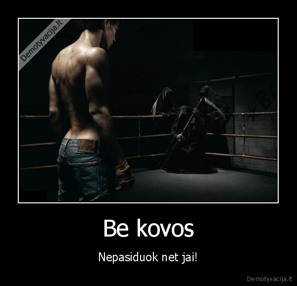 Be kovos - Nepasiduok net jai!