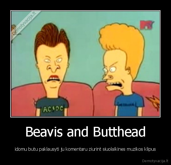 Beavis and Butthead - idomu butu paklausyti ju komentaru ziurint siuolaikines muzikos klipus