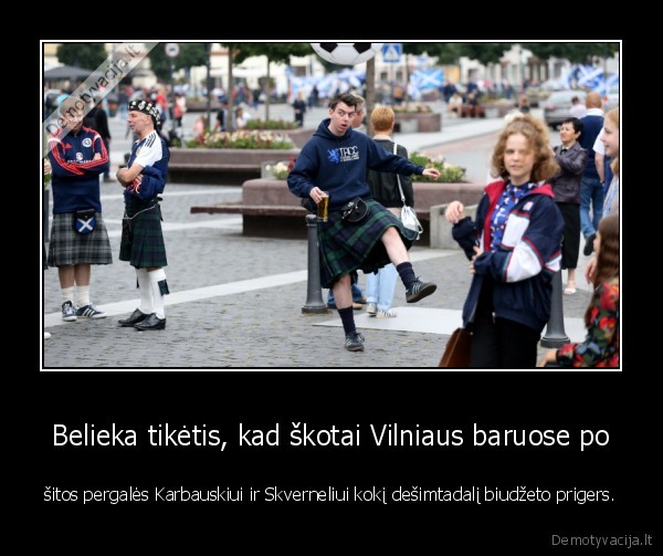 Belieka tikėtis, kad škotai Vilniaus baruose po - šitos pergalės Karbauskiui ir Skverneliui kokį dešimtadalį biudžeto prigers.