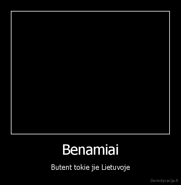 Benamiai - Butent tokie jie Lietuvoje