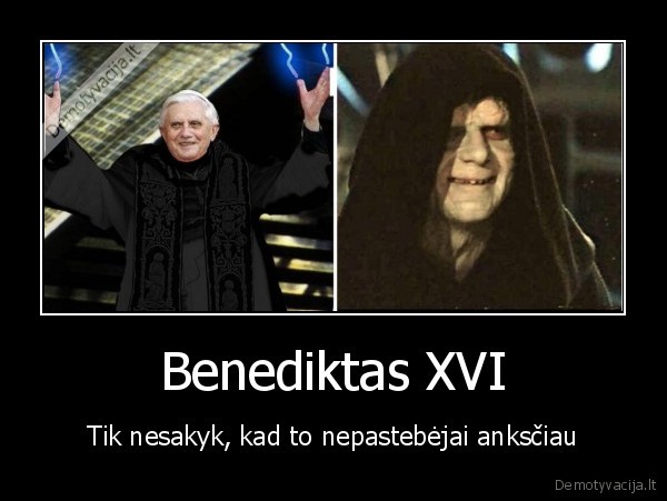 Benediktas XVI - Tik nesakyk, kad to nepastebėjai anksčiau