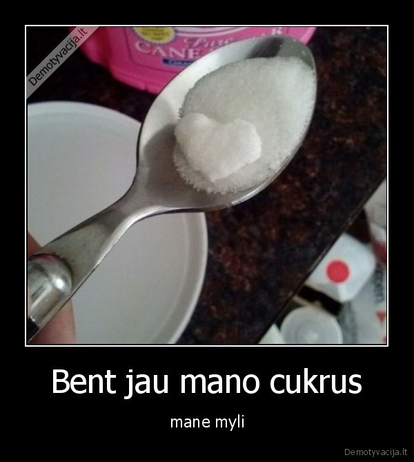 Bent jau mano cukrus - mane myli