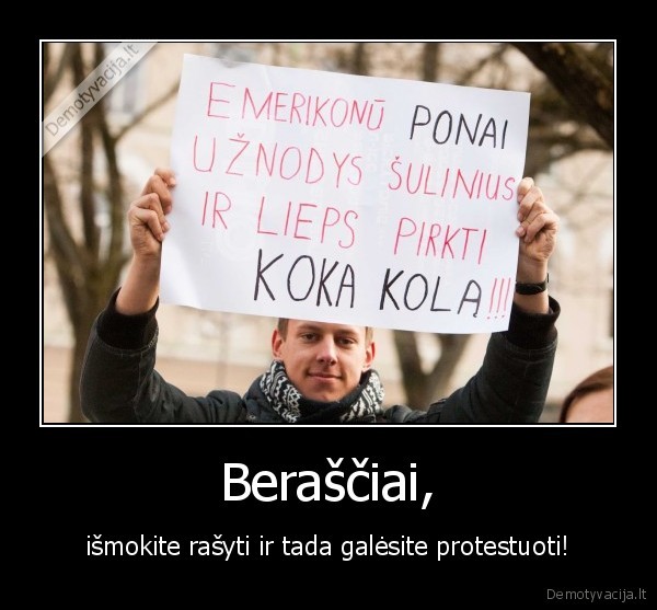 Beraščiai, - išmokite rašyti ir tada galėsite protestuoti!