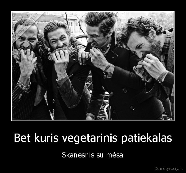 Bet kuris vegetarinis patiekalas - Skanesnis su mėsa