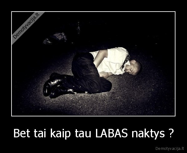 Bet tai kaip tau LABAS naktys ? - 