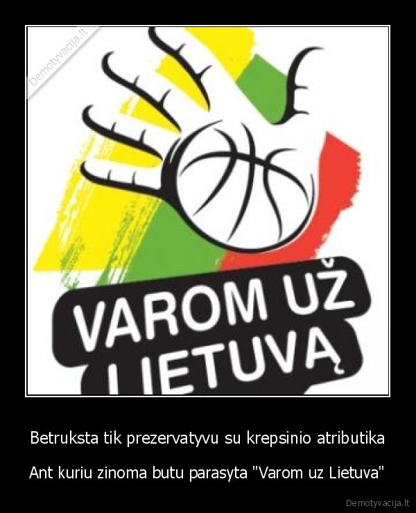 Betruksta tik prezervatyvu su krepsinio atributika - Ant kuriu zinoma butu parasyta "Varom uz Lietuva"