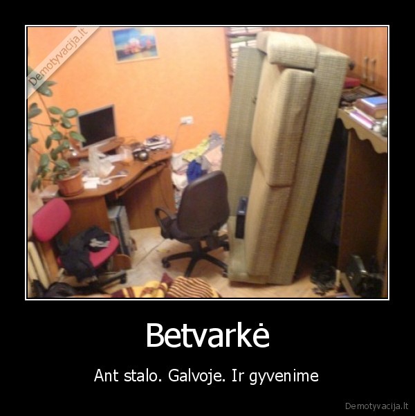 Betvarkė - Ant stalo. Galvoje. Ir gyvenime