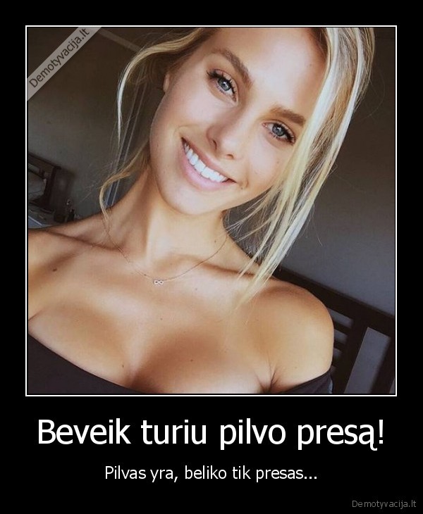 Beveik turiu pilvo presą! - Pilvas yra, beliko tik presas...