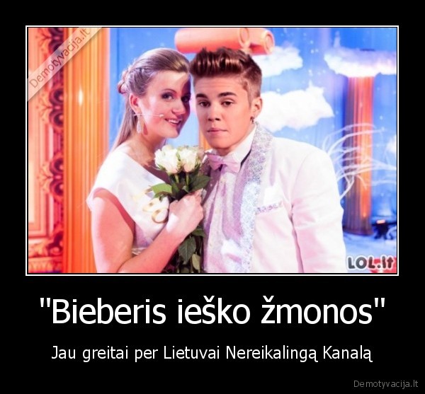 "Bieberis ieško žmonos" - Jau greitai per Lietuvai Nereikalingą Kanalą