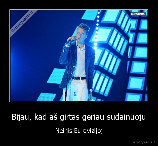 Bijau, kad aš girtas geriau sudainuoju - Nei jis Eurovizijoj