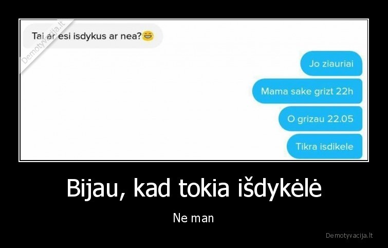 Bijau, kad tokia išdykėlė - Ne man