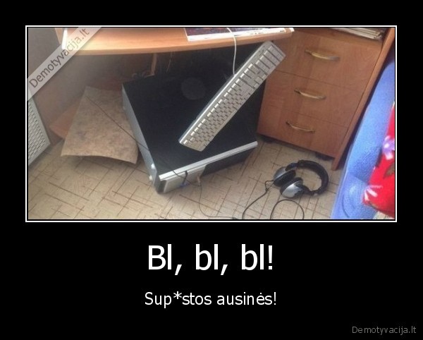 Bl, bl, bl! - Sup*stos ausinės!